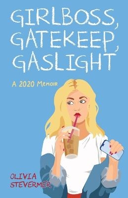 Girlboss, Gatekeep, Gaslight - Olivia Stevermer