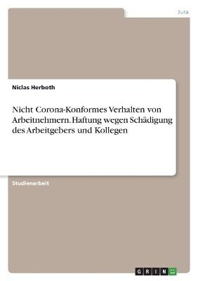 Nicht Corona-Konformes Verhalten von Arbeitnehmern. Haftung wegen SchÃ¤digung des Arbeitgebers und Kollegen - Niclas Herboth