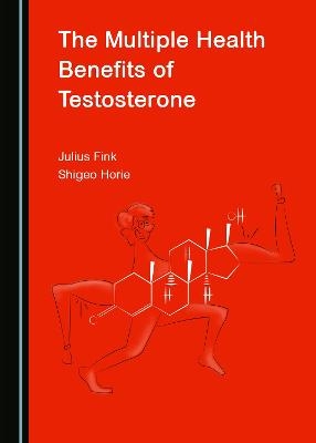 The Multiple Health Benefits of Testosterone - Julius Fink, Shigeo Horie