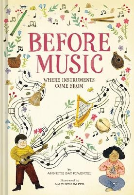 Before Music: Where Instruments Come From - Annette Bay Pimentel