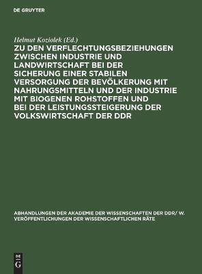 Zu den Verflechtungsbeziehungen zwischen Industrie und Landwirtschaft bei der Sicherung einer stabilen Versorgung der Bevölkerung mit Nahrungsmitteln und der Industrie mit biogenen Rohstoffen und bei der Leistungssteigerung der Volkswirtschaft der DDR - 