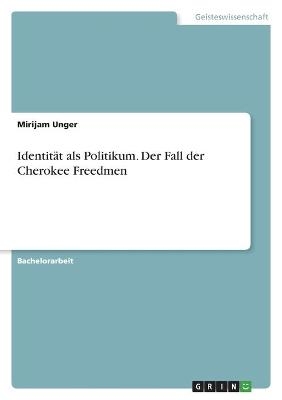 IdentitÃ¤t als Politikum. Der Fall der Cherokee Freedmen - Mirijam Unger