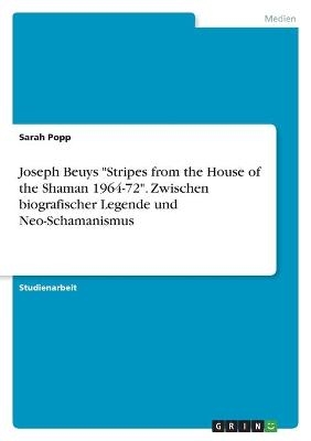 Joseph Beuys "Stripes from the House of the Shaman 1964-72". Zwischen biografischer Legende und Neo-Schamanismus - Sarah Popp