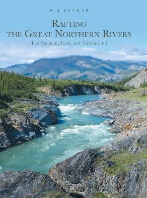 Rafting the Great Northern Rivers - W J Becker