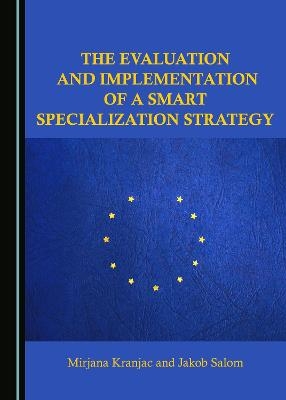 The Evaluation and Implementation of a Smart Specialization Strategy - Mirjana Kranjac, Jakob Salom