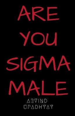 Are You Sigma Male - Arvind Upadhyay