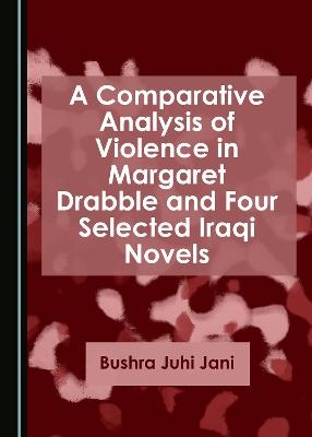 A Comparative Analysis of Violence in Margaret Drabble and Four Selected Iraqi Novels - Bushra Juhi Jani