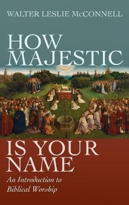 How Majestic Is Your Name - Walter Leslie McConnell