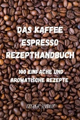 Das Kaffeeund Espresso Rezepthandbuch -  Eleonor Schultz