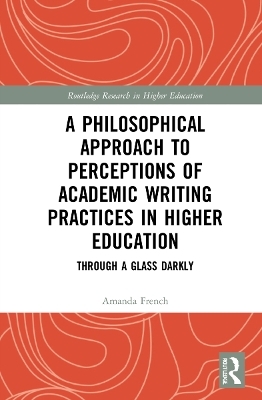 A Philosophical Approach to Perceptions of Academic Writing Practices in Higher Education - Amanda French