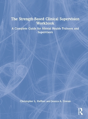 The Strength-Based Clinical Supervision Workbook - Christopher L. Heffner, Jessica A. Cowan