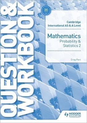 Cambridge International AS & A Level Mathematics Probability & Statistics 2 Question & Workbook - Greg Port