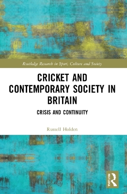 Cricket and Contemporary Society in Britain - Russell Holden