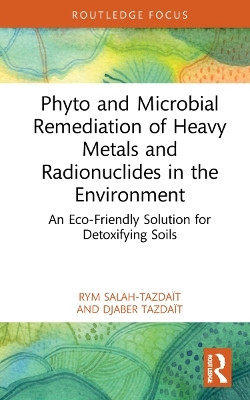 Phyto and Microbial Remediation of Heavy Metals and Radionuclides in the Environment - Rym Salah-Tazdaït, Djaber Tazdaït