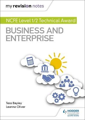 My Revision Notes: NCFE Level 1/2 Technical Award in Business and Enterprise - Tess Bayley, Leanna Oliver