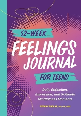 52-Week Feelings Journal for Teens - Tiffany Ruelaz PhD CDBT  LPC