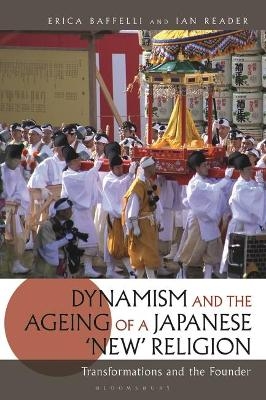 Dynamism and the Ageing of a Japanese 'New' Religion - Erica Baffelli, Ian Reader