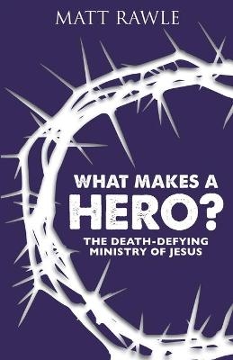 What Makes a Hero? - Matt Rawle