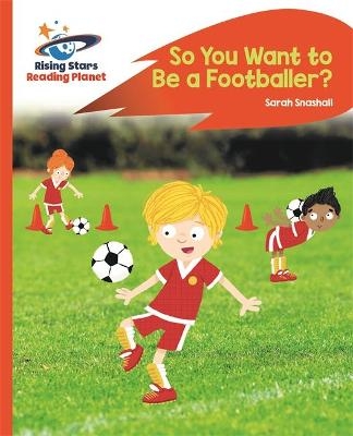 Reading Planet - So You Want to be a Footballer? - Orange: Rocket Phonics - Sarah Snashall