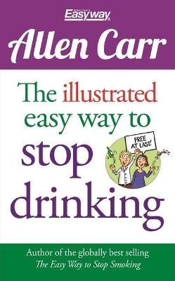 The Illustrated Easy Way to Stop Drinking - Allen Carr