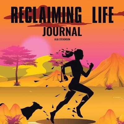 Reclaiming Life Journal - Alia Stevenson