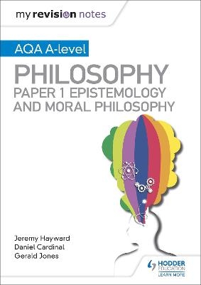 My Revision Notes: AQA A-level Philosophy Paper 1 Epistemology and Moral Philosophy - Dan Cardinal, Gerald Jones, Jeremy Hayward