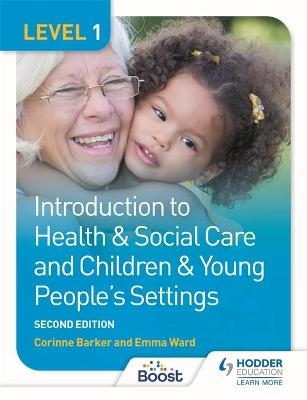 Level 1 Introduction to Health & Social Care and Children & Young People's Settings, Second Edition - Corinne Barker, Emma Ward