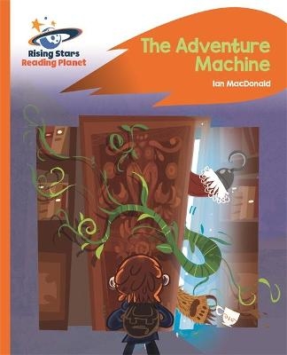 Reading Planet - The Adventure Machine - Orange: Rocket Phonics - Ian MacDonald