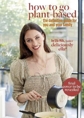 Deliciously Ella How To Go Plant-Based - Ella Mills (Woodward)