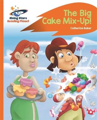 Reading Planet - The Big Cake Mix-Up! - Orange: Rocket Phonics - Catherine Baker