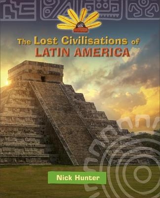 Reading Planet KS2 - The Lost Civilisations of Latin America - Level 8: Supernova (Red+ band) - Nick Hunter