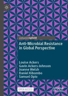 Anti-Microbial Resistance in Global Perspective - Louise Ackers, Gavin Ackers-Johnson, Joanne Welsh