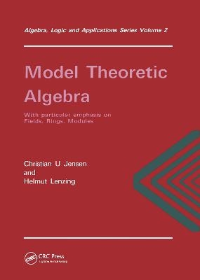 Model Theoretic Algebra With Particular Emphasis on Fields, Rings, Modules - Christian.U Jensen