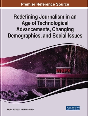 Redefining Journalism in an Age of Technological Advancements, Changing Demographics, and Social Issues - Phylis Johnson, Ian Punnett