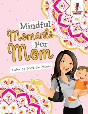 Mindful Moments For Mom -  Coloring Bandit