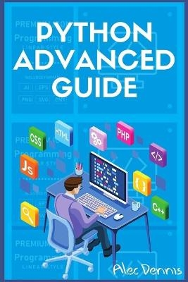 PYTHON ADVANCED GUIDE - Alec Dennis