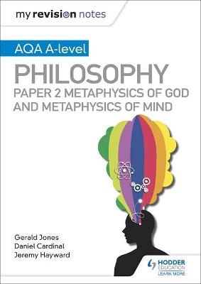 My Revision Notes: AQA A-level Philosophy Paper 2 Metaphysics of God and Metaphysics of mind - Dan Cardinal, Gerald Jones, Jeremy Hayward