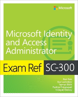 Exam Ref SC-300 Microsoft Identity and Access Administrator - Razi Rais, Ilya Lushnikov, Jeevan Bisht, Padma Chilakapati, Vinayak Shenoy