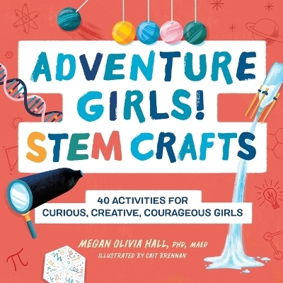 Adventure Girls! STEM Crafts - Dr. Megan Olivia Hall PhD MEd