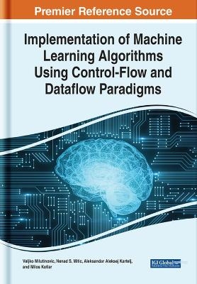 Implementation of Machine Learning Algorithms Using Control-Flow and Dataflow Paradigms - Veljko Milutinovi?, Nenad Mitic, Aleksandar Kartelj, Miloš Kotlar