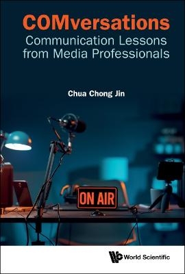 Comversations: Communication Lessons From Media Professionals - Chong Jin Chua