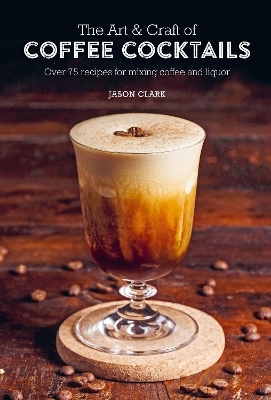 The Art & Craft of Coffee Cocktails - Jason Clark