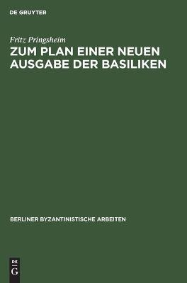 Zum Plan einer neuen Ausgabe der Basiliken - Fritz Pringsheim