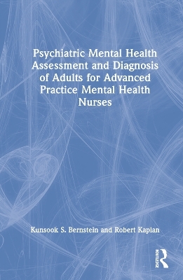 Psychiatric Mental Health Assessment and Diagnosis of Adults for Advanced Practice Mental Health Nurses - Kunsook S. Bernstein, Robert Kaplan