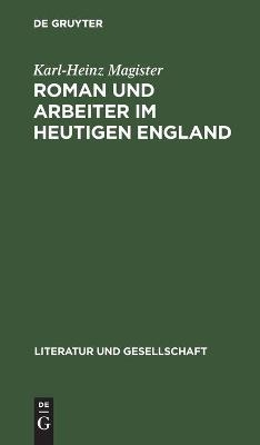 Roman und Arbeiter im heutigen England - Karl-Heinz Magister