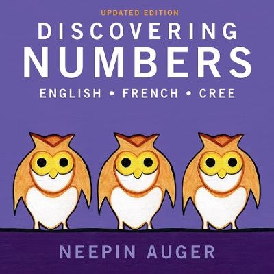 Discovering Numbers: English * French * Cree - Updated Edition - Neepin Auger