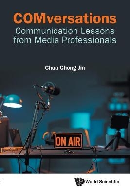 Comversations: Communication Lessons From Media Professionals - Chong Jin Chua