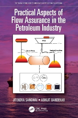 Practical Aspects of Flow Assurance in the Petroleum Industry - Jitendra Sangwai, Abhijit Dandekar