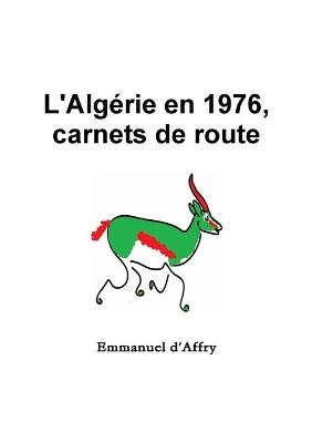 L'Algérie en 1976, carnets de route - Emmanuel d'Affry