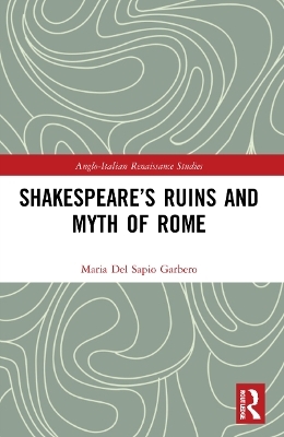 Shakespeare’s Ruins and Myth of Rome - Maria Del Sapio Garbero